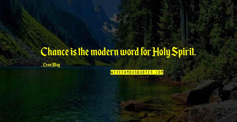 Fraternals Quotes By Leon Bloy: Chance is the modern word for Holy Spirit.