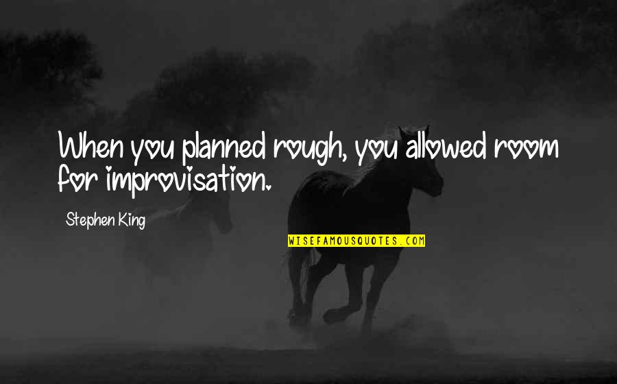 Fraternised Quotes By Stephen King: When you planned rough, you allowed room for