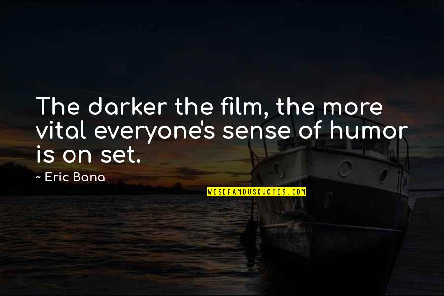 Fraternity Arrogance Quotes By Eric Bana: The darker the film, the more vital everyone's