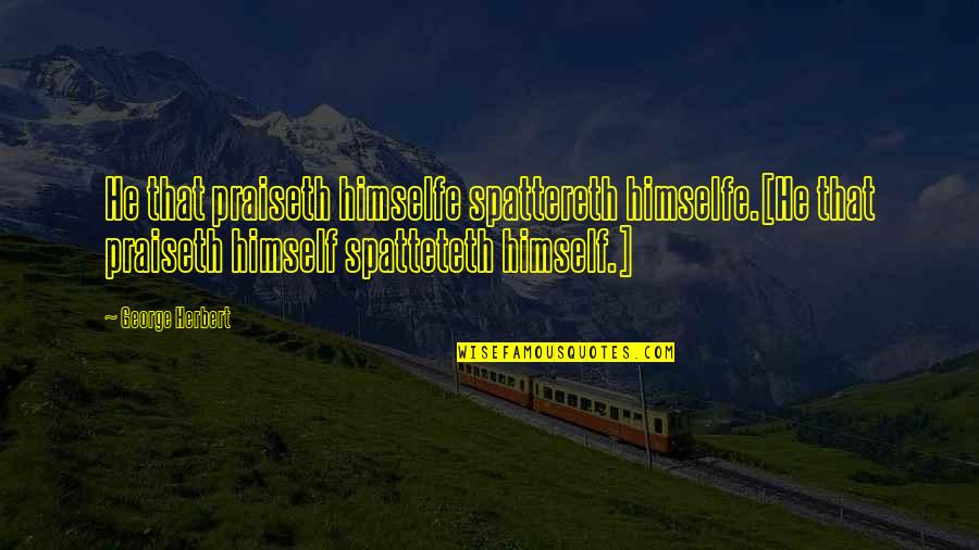 Fraternity Initiation Quotes By George Herbert: He that praiseth himselfe spattereth himselfe.[He that praiseth