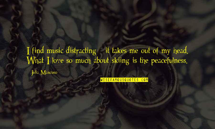 Fraternity Paddle Quotes By Julia Mancuso: I find music distracting - it takes me Fraternity Paddle Quotes By Julia Mancuso: I find music distracting - it takes me