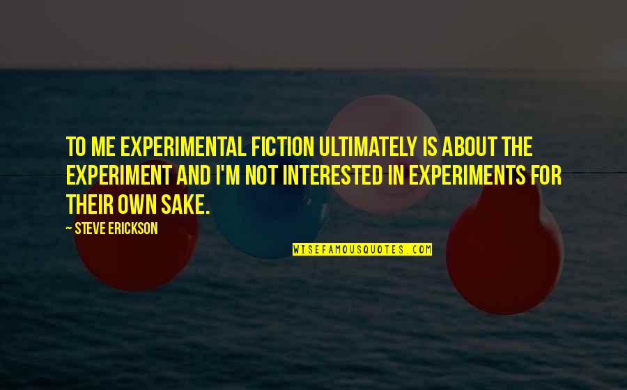 Fraternity Paddle Quotes By Steve Erickson: To me experimental fiction ultimately is about the