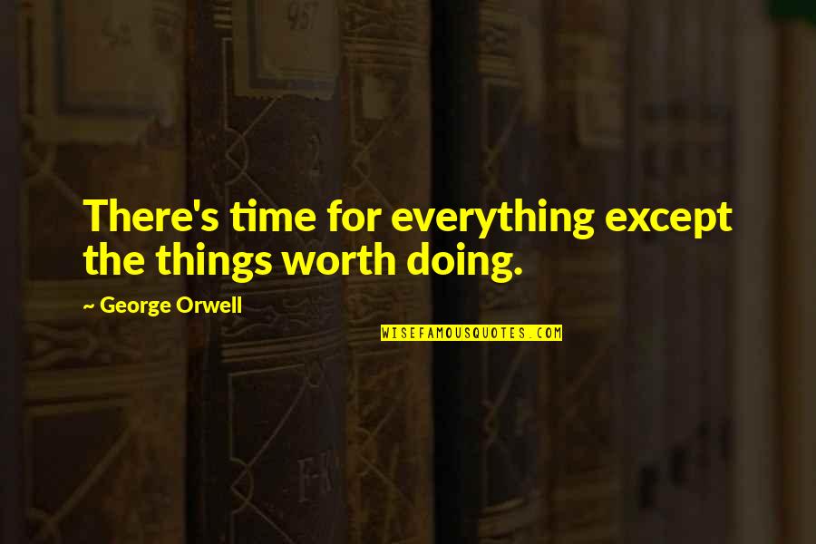 Fraternity Rush Quotes By George Orwell: There's time for everything except the things worth