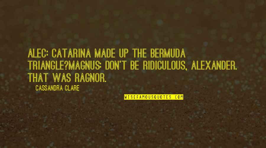 Fraternity Tagalog Quotes By Cassandra Clare: Alec: Catarina made up the Bermuda Triangle?Magnus: Don't Fraternity Tagalog Quotes By Cassandra Clare: Alec: Catarina made up the Bermuda Triangle?Magnus: Don't