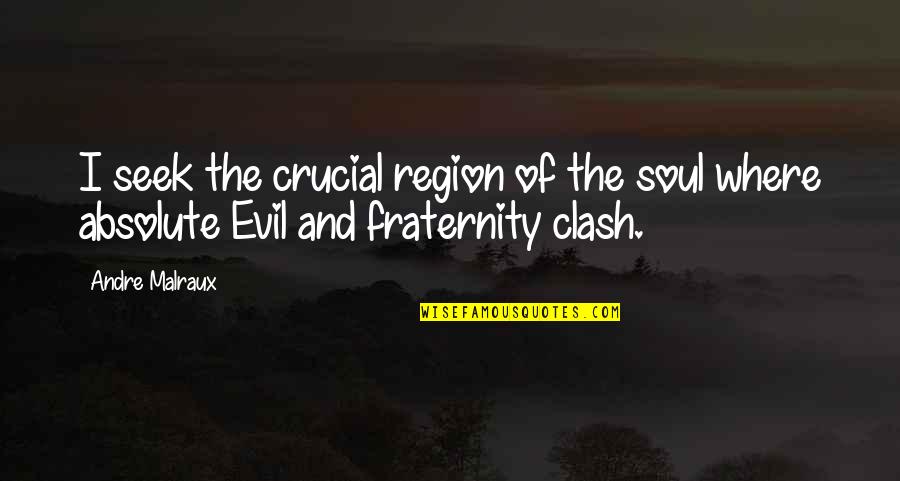 Fraternity's Quotes By Andre Malraux: I seek the crucial region of the soul