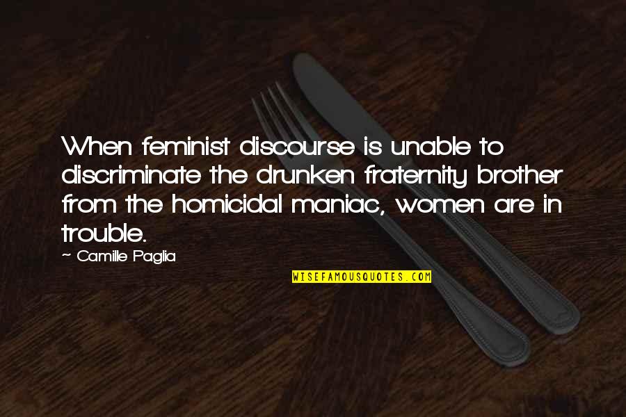 Fraternity's Quotes By Camille Paglia: When feminist discourse is unable to discriminate the