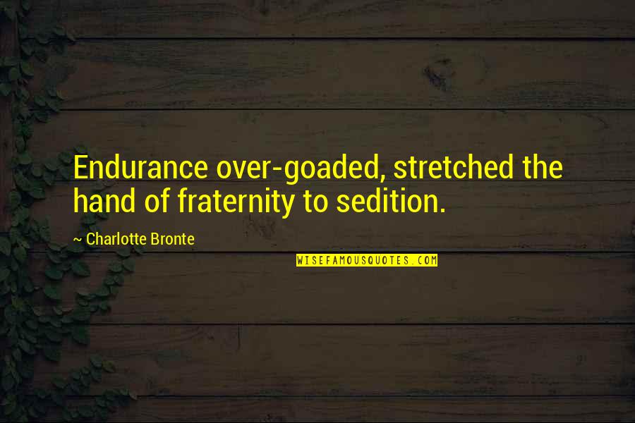 Fraternity's Quotes By Charlotte Bronte: Endurance over-goaded, stretched the hand of fraternity to