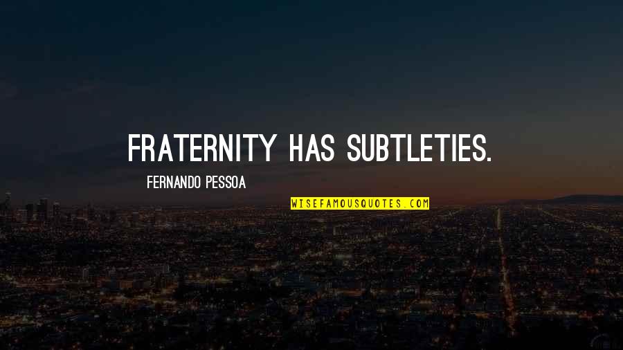 Fraternity's Quotes By Fernando Pessoa: Fraternity has subtleties.