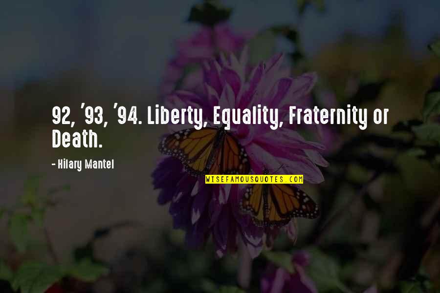 Fraternity's Quotes By Hilary Mantel: 92, '93, '94. Liberty, Equality, Fraternity or Death.