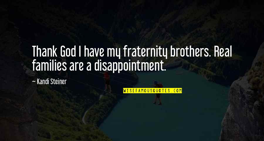 Fraternity's Quotes By Kandi Steiner: Thank God I have my fraternity brothers. Real