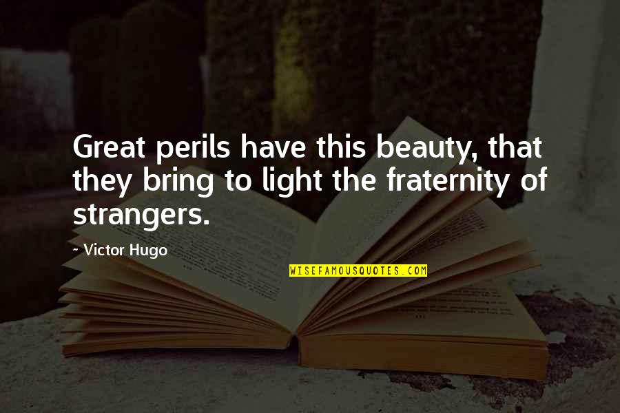 Fraternity's Quotes By Victor Hugo: Great perils have this beauty, that they bring