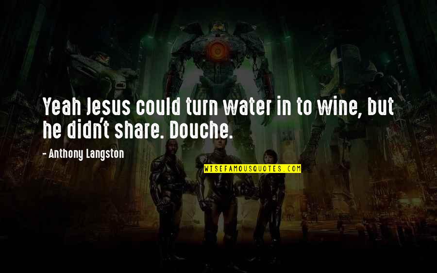 Fraternization Military Quotes By Anthony Langston: Yeah Jesus could turn water in to wine,