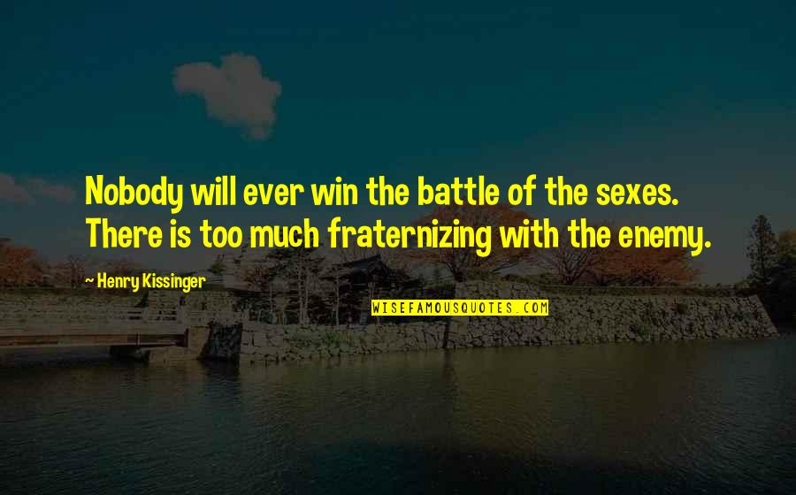 Fraternizing With The Enemy Quotes By Henry Kissinger: Nobody will ever win the battle of the