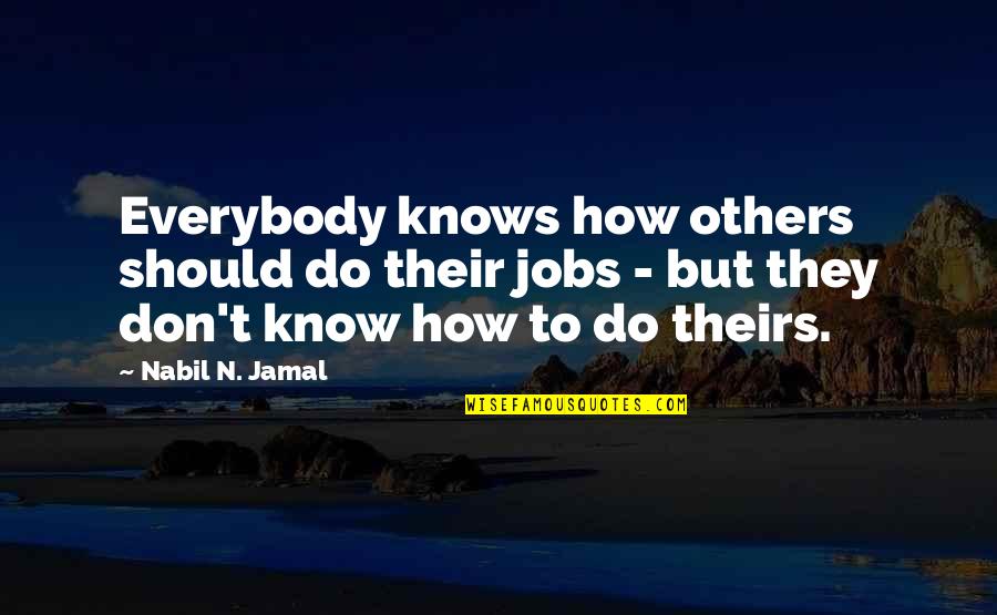 Fraternos Quotes By Nabil N. Jamal: Everybody knows how others should do their jobs Fraternos Quotes By Nabil N. Jamal: Everybody knows how others should do their jobs