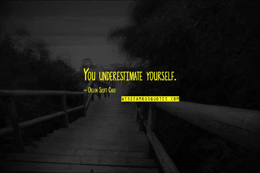 Frates Taunton Quotes By Orson Scott Card: You underestimate yourself. Frates Taunton Quotes By Orson Scott Card: You underestimate yourself.