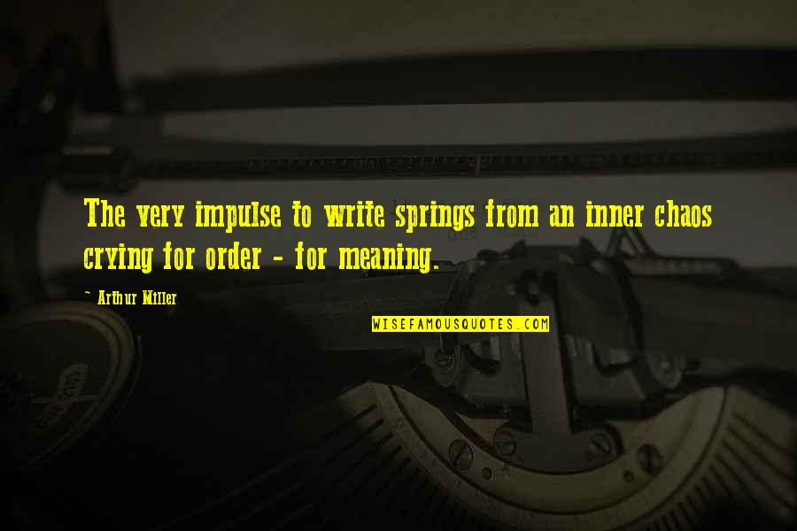 Fratkin Jake Quotes By Arthur Miller: The very impulse to write springs from an Fratkin Jake Quotes By Arthur Miller: The very impulse to write springs from an