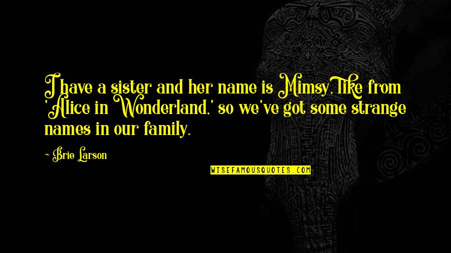 Fratkin Jake Quotes By Brie Larson: I have a sister and her name is