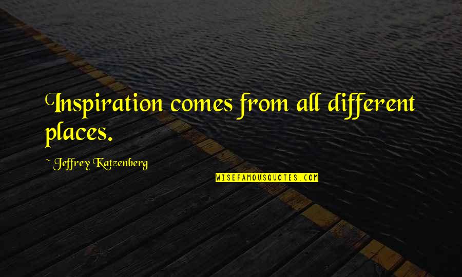 Fratricidal Feud Quotes By Jeffrey Katzenberg: Inspiration comes from all different places.