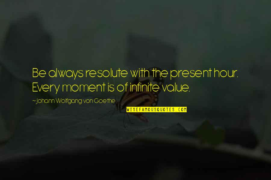 Fratricidal Pronunciation Quotes By Johann Wolfgang Von Goethe: Be always resolute with the present hour. Every