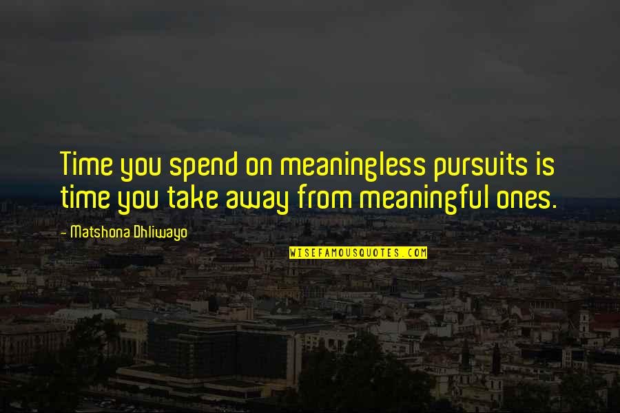 Fratricidal Pronunciation Quotes By Matshona Dhliwayo: Time you spend on meaningless pursuits is time