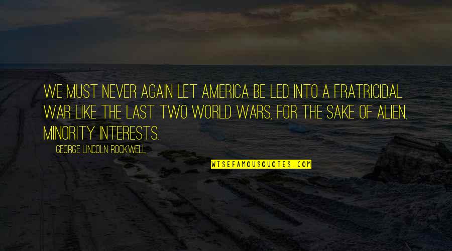 Fratricidal Quotes By George Lincoln Rockwell: We must never again let America be led