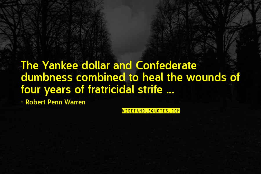 Fratricidal Quotes By Robert Penn Warren: The Yankee dollar and Confederate dumbness combined to