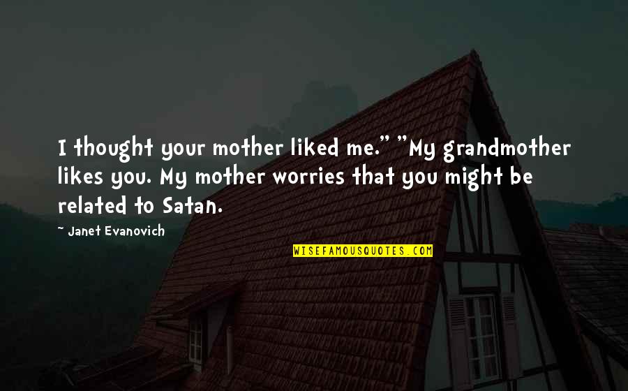 Fratricide Synonym Quotes By Janet Evanovich: I thought your mother liked me." "My grandmother