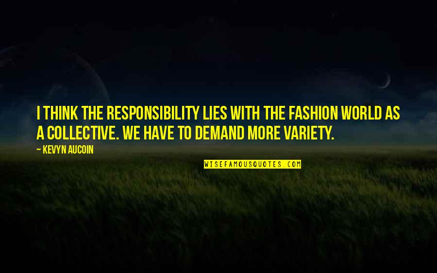 Fratricide Synonym Quotes By Kevyn Aucoin: I think the responsibility lies with the fashion Fratricide Synonym Quotes By Kevyn Aucoin: I think the responsibility lies with the fashion