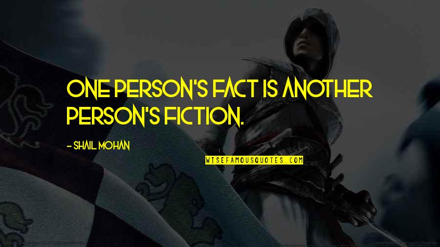 Frats With Extreme Quotes By Shail Mohan: One person's fact is another person's fiction.