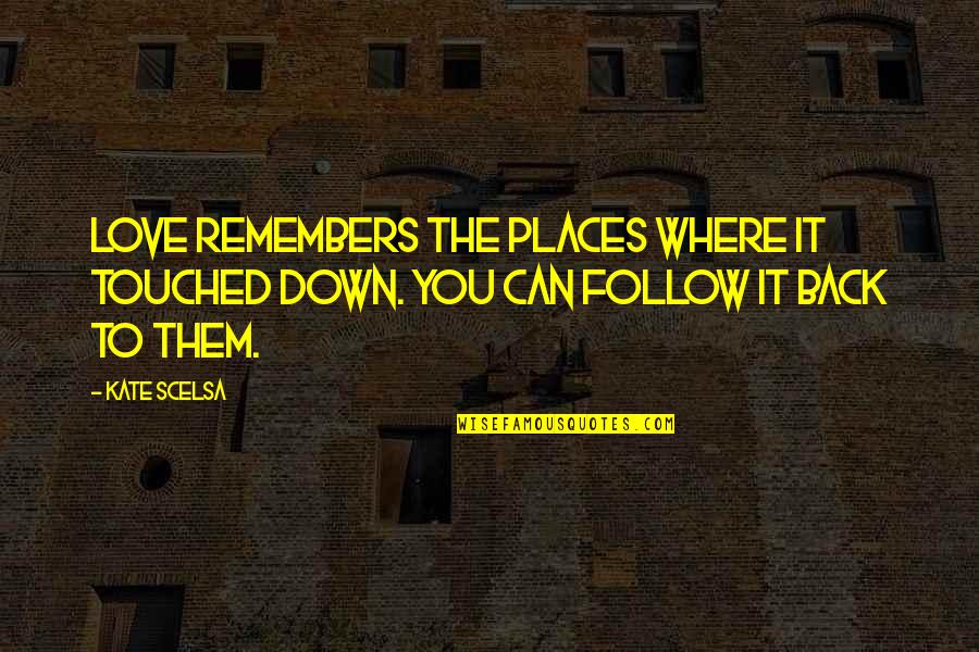 Frattali In Inglese Quotes By Kate Scelsa: Love remembers the places where it touched down.