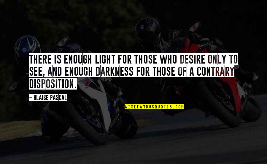 Fratty Quotes By Blaise Pascal: There is enough light for those who desire