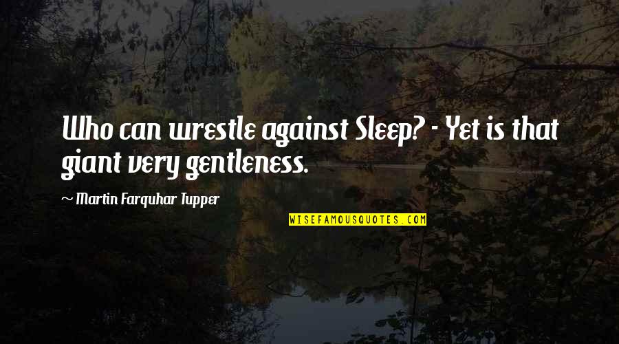 Fratusco Quotes By Martin Farquhar Tupper: Who can wrestle against Sleep? - Yet is