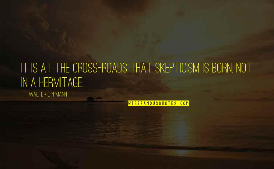 Frau Feuerameise Quotes By Walter Lippmann: It is at the cross-roads that skepticism is
