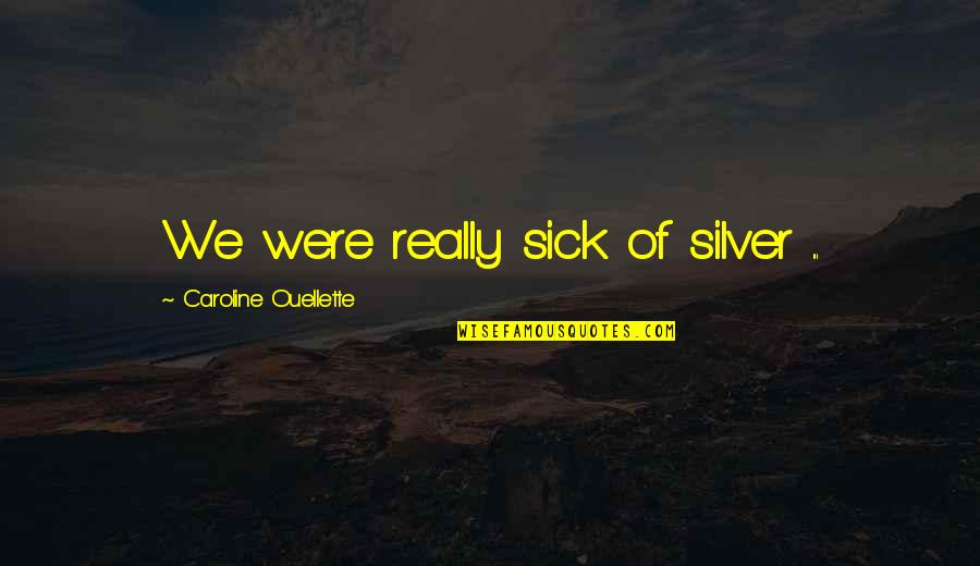 Frau Koujiro Quotes By Caroline Ouellette: We were really sick of silver ...