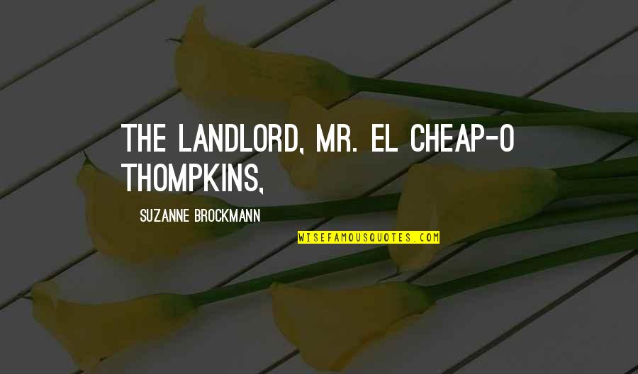 Frau Koujiro Quotes By Suzanne Brockmann: the landlord, Mr. El Cheap-o Thompkins,