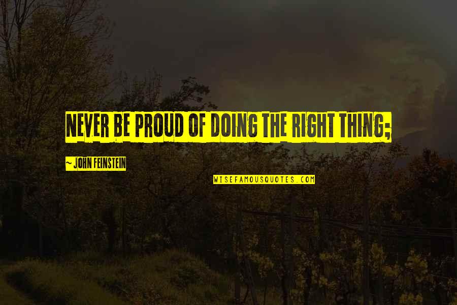 Fraud In Love Quotes By John Feinstein: Never be proud of doing the right thing;