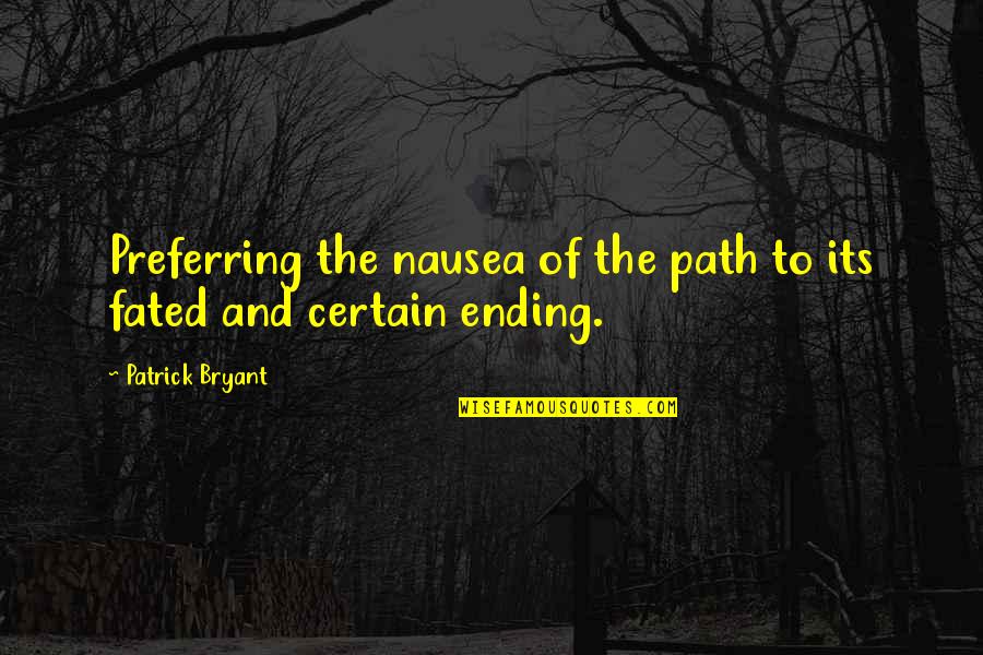 Fraud In Love Quotes By Patrick Bryant: Preferring the nausea of the path to its
