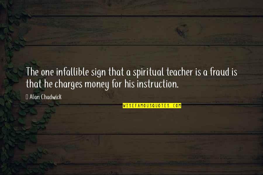 Fraud Quotes By Alan Chadwick: The one infallible sign that a spiritual teacher Fraud Quotes By Alan Chadwick: The one infallible sign that a spiritual teacher