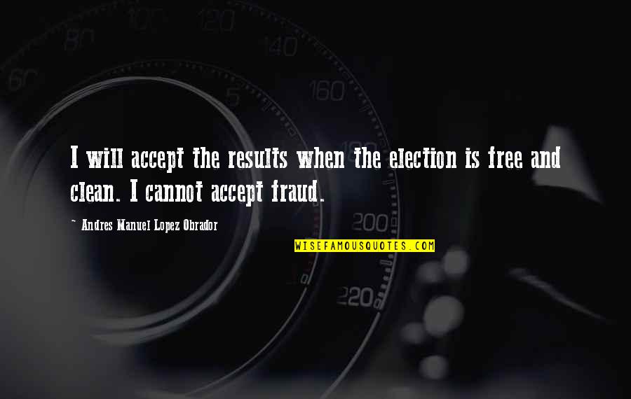 Fraud Quotes By Andres Manuel Lopez Obrador: I will accept the results when the election