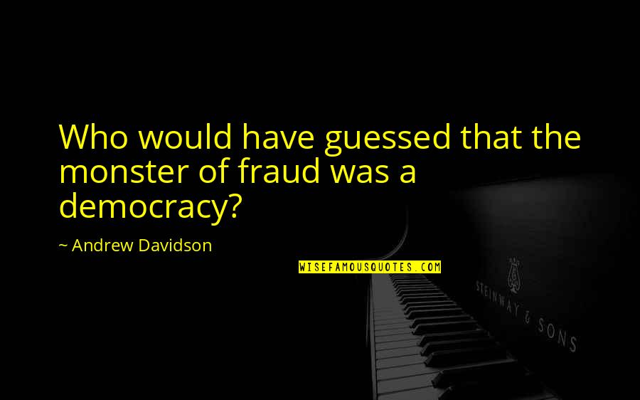 Fraud Quotes By Andrew Davidson: Who would have guessed that the monster of