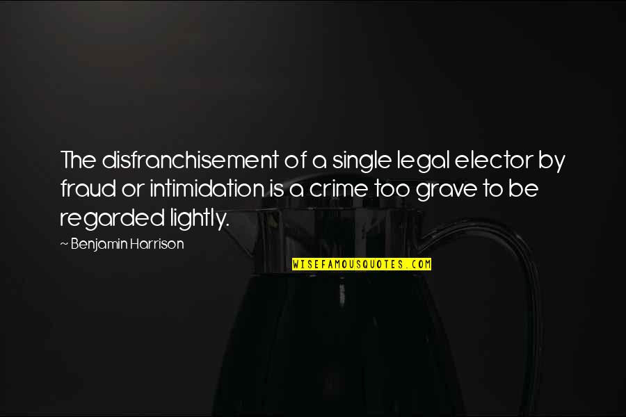 Fraud Quotes By Benjamin Harrison: The disfranchisement of a single legal elector by Fraud Quotes By Benjamin Harrison: The disfranchisement of a single legal elector by