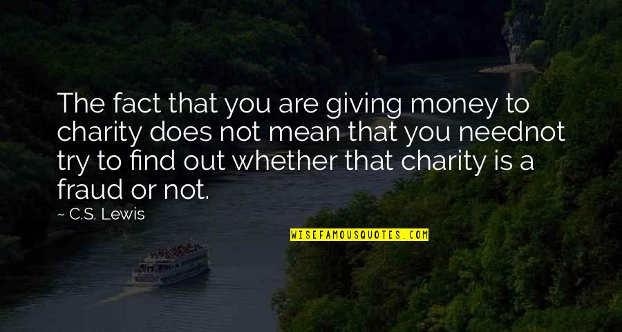 Fraud Quotes By C.S. Lewis: The fact that you are giving money to
