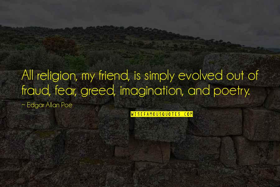 Fraud Quotes By Edgar Allan Poe: All religion, my friend, is simply evolved out Fraud Quotes By Edgar Allan Poe: All religion, my friend, is simply evolved out
