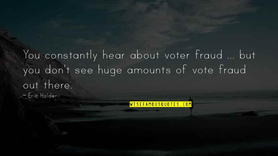 Fraud Quotes By Eric Holder: You constantly hear about voter fraud ... but