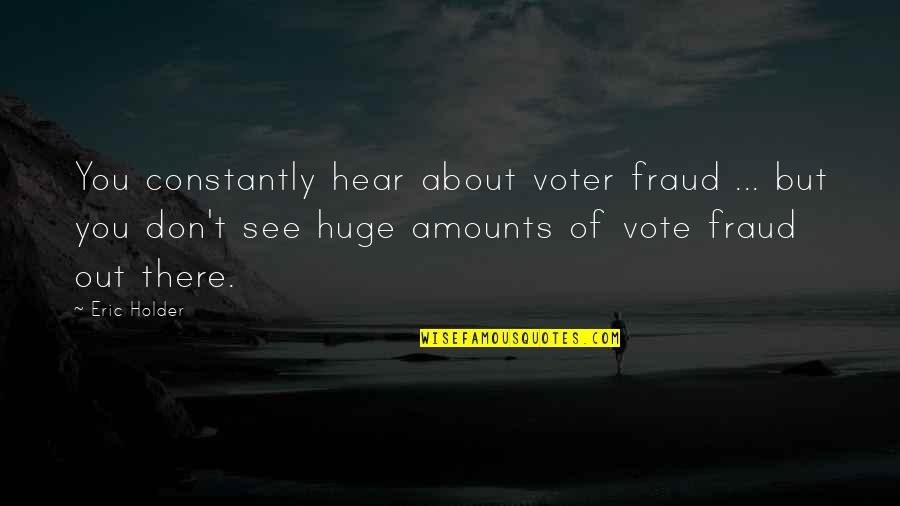 Fraud Quotes By Eric Holder: You constantly hear about voter fraud ... but Fraud Quotes By Eric Holder: You constantly hear about voter fraud ... but