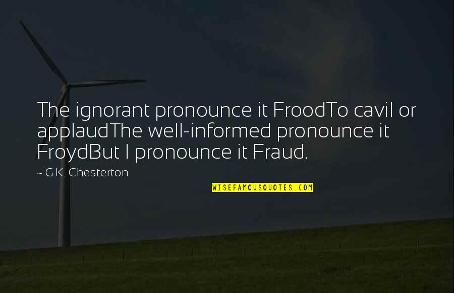 Fraud Quotes By G.K. Chesterton: The ignorant pronounce it FroodTo cavil or applaudThe Fraud Quotes By G.K. Chesterton: The ignorant pronounce it FroodTo cavil or applaudThe