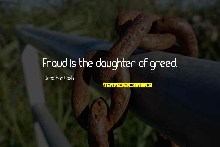 Fraud Quotes By Jonathan Gash: Fraud is the daughter of greed. Fraud Quotes By Jonathan Gash: Fraud is the daughter of greed.