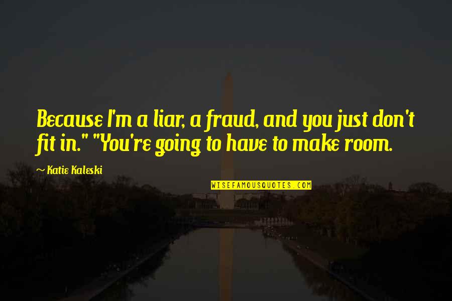 Fraud Quotes By Katie Kaleski: Because I'm a liar, a fraud, and you