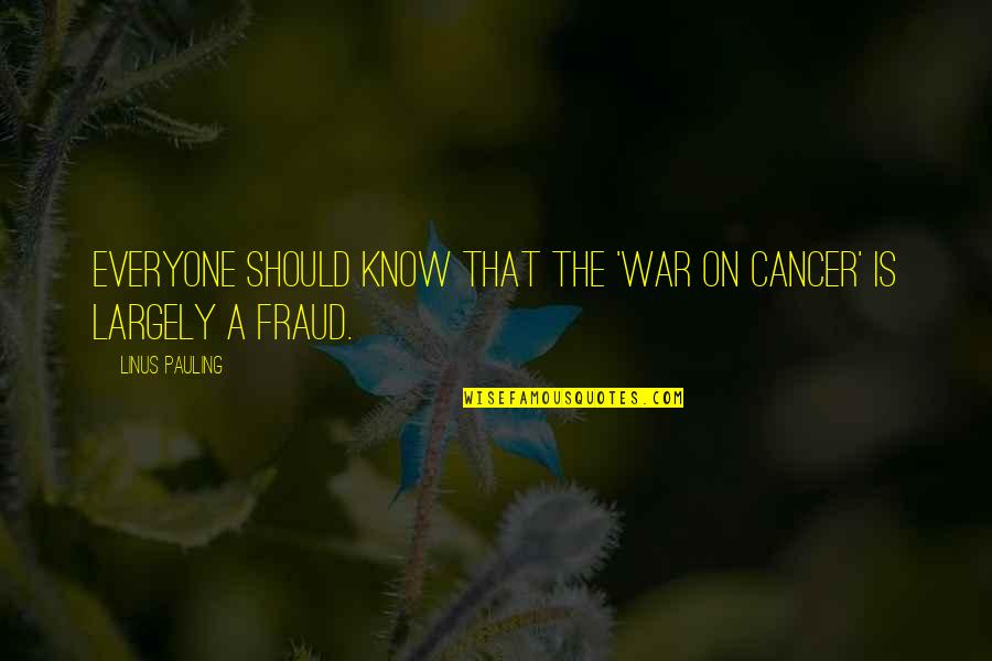 Fraud Quotes By Linus Pauling: Everyone should know that the 'war on cancer'