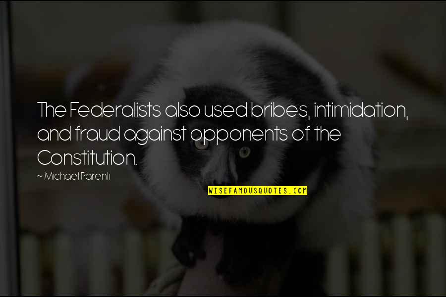 Fraud Quotes By Michael Parenti: The Federalists also used bribes, intimidation, and fraud Fraud Quotes By Michael Parenti: The Federalists also used bribes, intimidation, and fraud